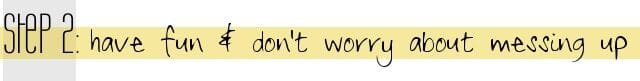 step-2-have-fun-and-dont-worry-about-messing-up-1634975