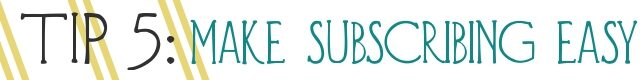 tip-5-make-subscribing-easy-9131673